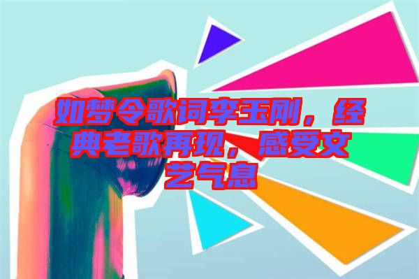 如夢(mèng)令歌詞李玉剛，經(jīng)典老歌再現(xiàn)，感受文藝氣息