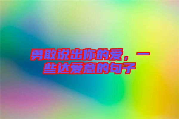 勇敢說(shuō)出你的愛(ài)，一些達(dá)愛(ài)意的句子