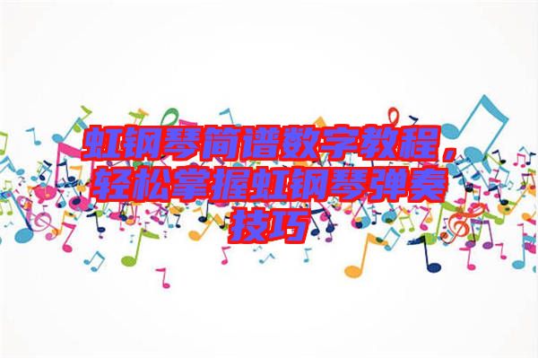 虹鋼琴簡(jiǎn)譜數(shù)字教程，輕松掌握虹鋼琴?gòu)椬嗉记? width=