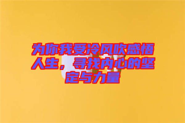 為你我受冷風(fēng)吹感悟人生，尋找內(nèi)心的堅(jiān)定與力量
