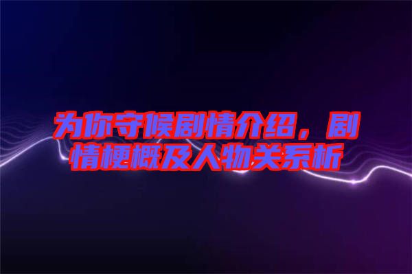 為你守候劇情介紹，劇情梗概及人物關(guān)系析