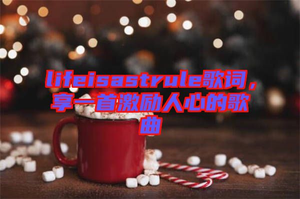 lifeisastrule歌詞，享一首激勵(lì)人心的歌曲