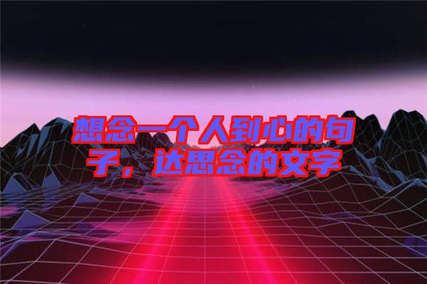 想念一個人到心的句子，達思念的文字