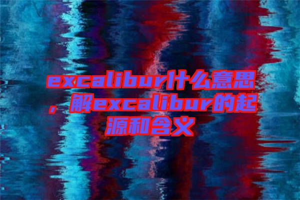 excalibur什么意思，解excalibur的起源和含義