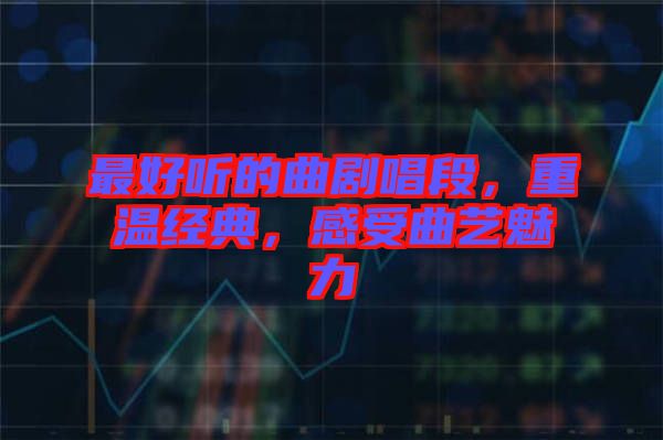 最好聽的曲劇唱段，重溫經(jīng)典，感受曲藝魅力