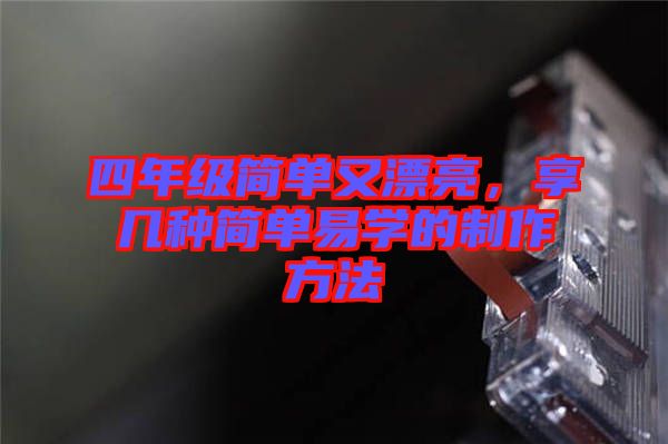 四年級簡單又漂亮，享幾種簡單易學(xué)的制作方法