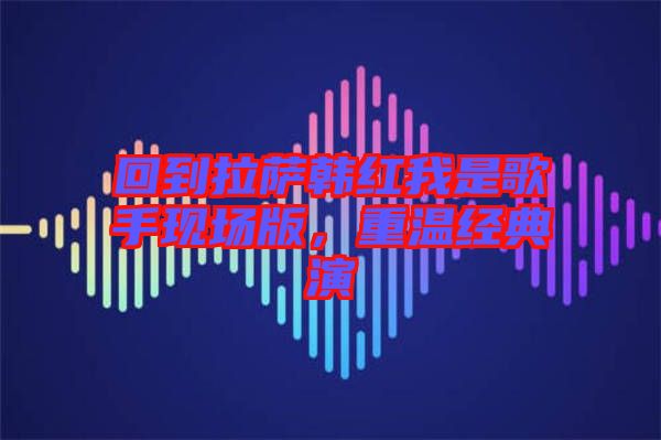 回到拉薩韓紅我是歌手現(xiàn)場版，重溫經(jīng)典演
