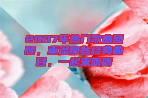 2007年熱門歌曲回顧，重溫那些經(jīng)典曲目，一起來聽聽