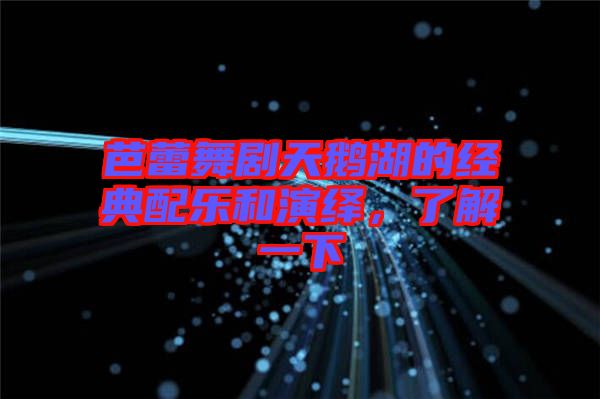 芭蕾舞劇天鵝湖的經(jīng)典配樂和演繹，了解一下
