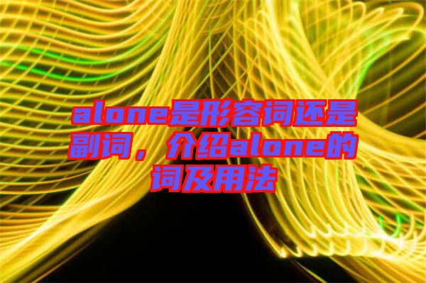 alone是形容詞還是副詞，介紹alone的詞及用法