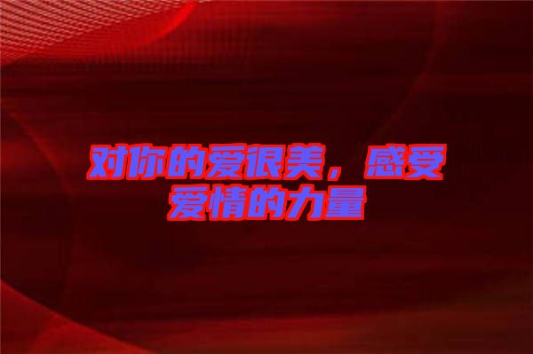 對你的愛很美，感受愛情的力量