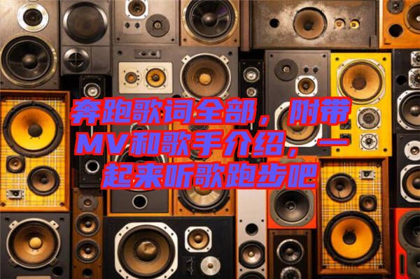 奔跑歌詞全部，附帶MV和歌手介紹，一起來(lái)聽(tīng)歌跑步吧