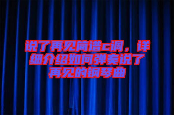 說了再見簡譜c調(diào)，詳細介紹如何彈奏說了再見的鋼琴曲
