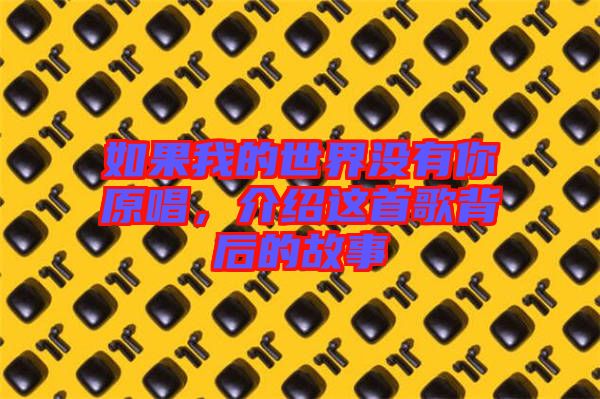 如果我的世界沒有你原唱，介紹這首歌背后的故事