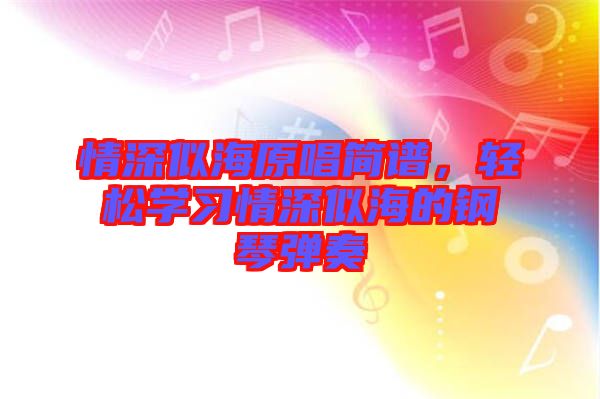 情深似海原唱簡(jiǎn)譜，輕松學(xué)習(xí)情深似海的鋼琴?gòu)椬? width=