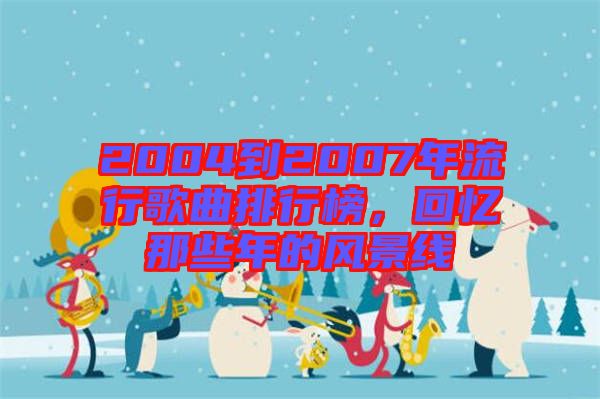 2004到2007年流行歌曲排行榜，回憶那些年的風(fēng)景線