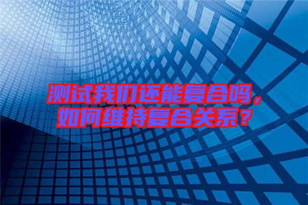 測試我們還能復(fù)合嗎，如何維持復(fù)合關(guān)系？