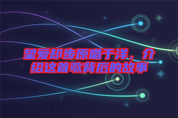 望愛卻步原唱于洋，介紹這首歌背后的故事