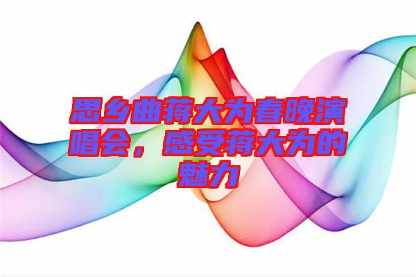 思鄉(xiāng)曲蔣大為春晚演唱會(huì)，感受蔣大為的魅力