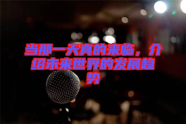 當那一天真的來臨，介紹未來世界的發(fā)展趨勢