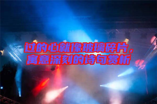 過(guò)的心就像玻璃碎片，寓意深刻的詩(shī)句賞析