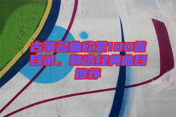 古箏名曲欣賞100首目錄，精選經(jīng)典曲目推薦