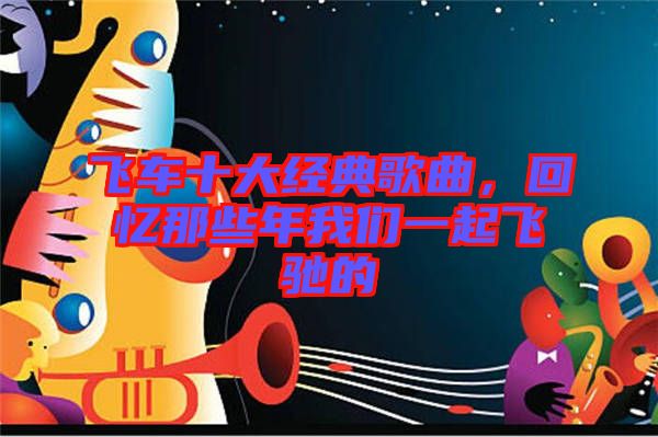 飛車十大經(jīng)典歌曲，回憶那些年我們一起飛馳的