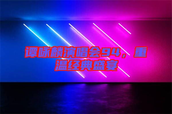 譚詠麟演唱會94，重溫經典盛宴