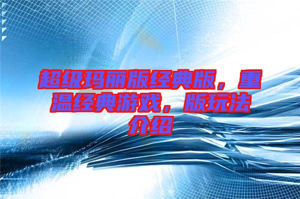 超級(jí)瑪麗版經(jīng)典版，重溫經(jīng)典游戲，版玩法介紹