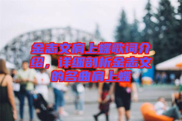 金志文肩上蝶歌詞介紹，詳細(xì)剖析金志文的名曲肩上蝶