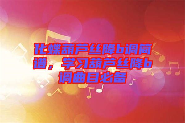 化蝶葫蘆絲降b調(diào)簡譜，學習葫蘆絲降b調(diào)曲目必備