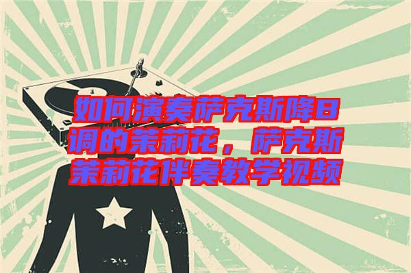 如何演奏薩克斯降B調的茉莉花，薩克斯茉莉花伴奏教學視頻