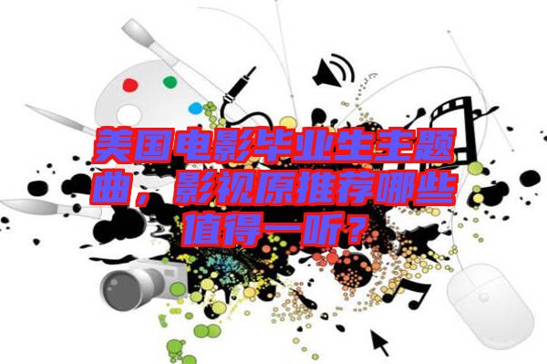 美國(guó)電影畢業(yè)生主題曲，影視原推薦哪些值得一聽(tīng)？