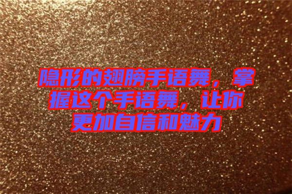 隱形的翅膀手語(yǔ)舞，掌握這個(gè)手語(yǔ)舞，讓你更加自信和魅力