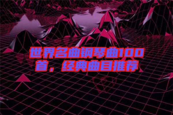 世界名曲鋼琴曲100首，經(jīng)典曲目推薦