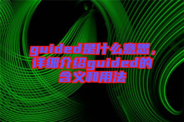 guided是什么意思，詳細(xì)介紹guided的含義和用法