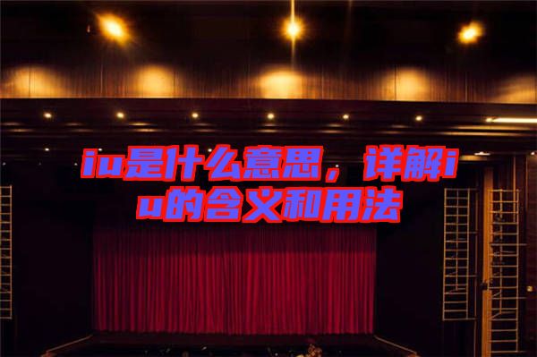 iu是什么意思，詳解iu的含義和用法