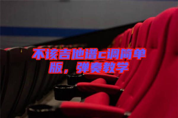 不該吉他譜c調(diào)簡單版，彈奏教學