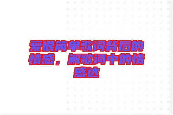 愛很簡單歌詞背后的情感，解歌詞中的情感達(dá)