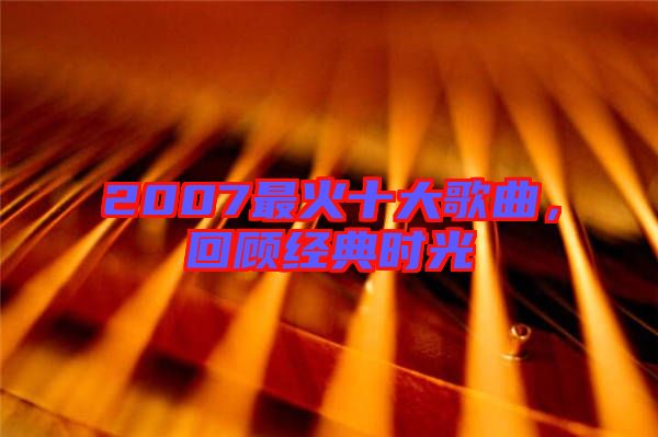 2007最火十大歌曲，回顧經(jīng)典時光