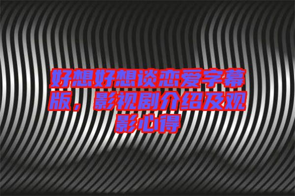 好想好想談戀愛字幕版，影視劇介紹及觀影心得