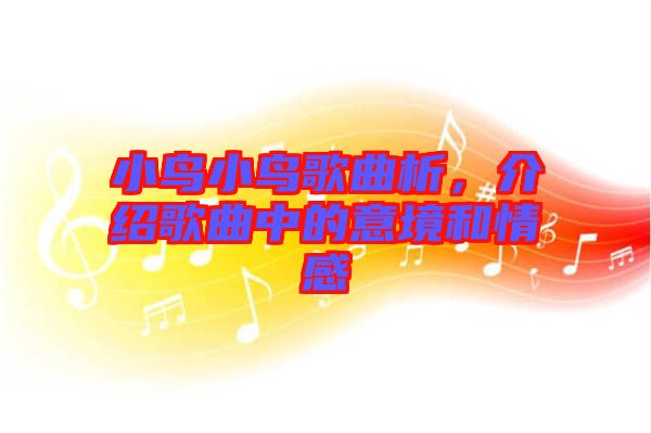 小鳥小鳥歌曲析，介紹歌曲中的意境和情感