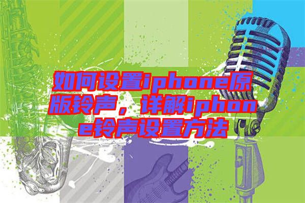 如何設(shè)置iphone原版鈴聲，詳解iphone鈴聲設(shè)置方法