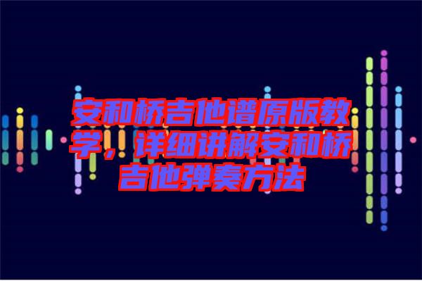 安和橋吉他譜原版教學(xué)，詳細(xì)講解安和橋吉他彈奏方法