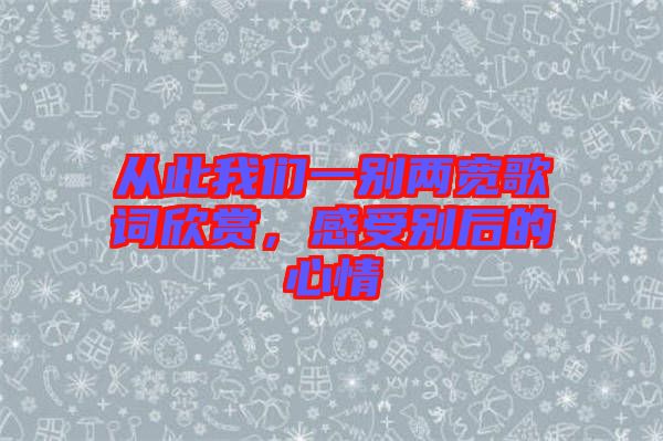 從此我們一別兩寬歌詞欣賞，感受別后的心情