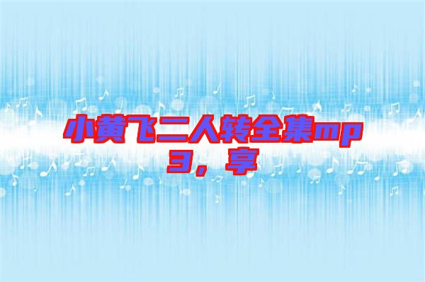 小黃飛二人轉(zhuǎn)全集mp3，享