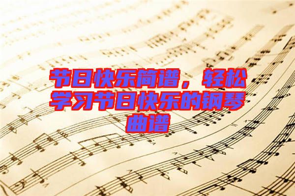 節(jié)日快樂簡譜，輕松學習節(jié)日快樂的鋼琴曲譜