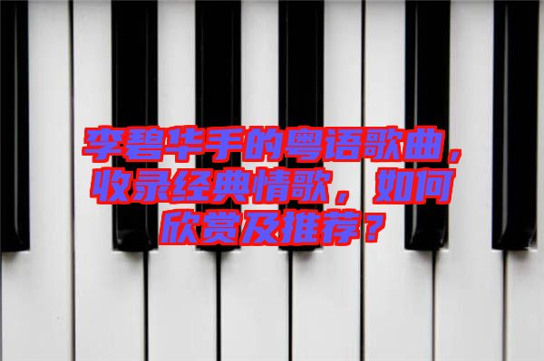 李碧華手的粵語歌曲，收錄經(jīng)典情歌，如何欣賞及推薦？