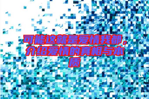 可能這就是愛情我都，介紹愛情的真相與本質