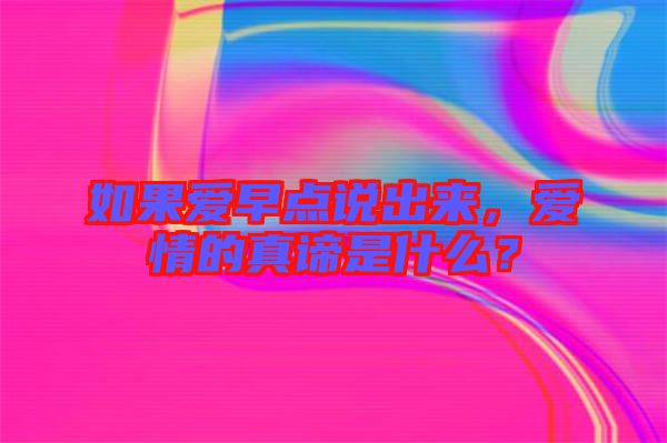 如果愛早點(diǎn)說出來，愛情的真諦是什么？